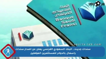 سندات جديدة.. البنك السعودي الفرنسي يعلن عن إصدار سندات رأسمال بالدولار للمستثمرين المؤهلين